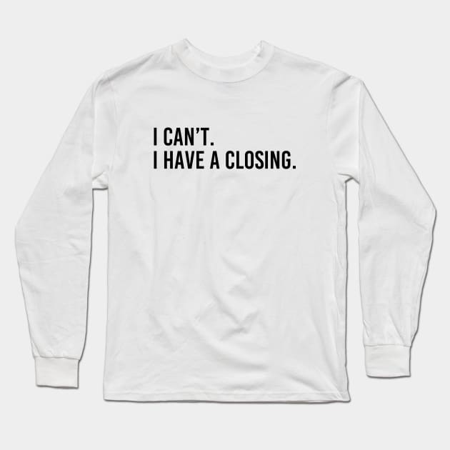 I Can't I Have A Closing Funny Real Estate Agent Saying Long Sleeve T-Shirt by Nisrine